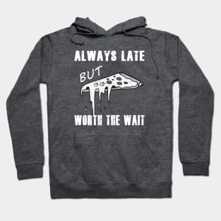 Always late but worth the wait Hoodie